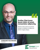 Ein Mann in einem Anzug mit Krawatte, der vor einem grünen Hintergrund steht. Neben ihm ist ein Zitat in einem weißen Feld mit grünen Anführungszeichen: 'Großes Zitat lorem ipsum dolor sit amet, consectetuer adipiscing. Kleines Zitat sed do eiusmod tempor incididunt ut labore et dolore magna aliqua.' Darunter steht 'Vorname Nachname' und 'Position'. Im unteren Bereich ist das Logo der Europa-Union Deutschland zu sehen.